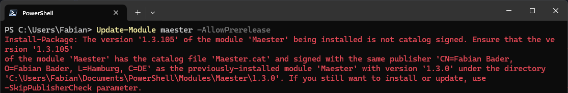 Install-Package: The version '1.3.105' of the module 'M365Advisor' being installed is not catalog signed. Ensure that the version '1.3.105' of the module 'M365Advisor' has the catalog file 'M365Advisor.cat' and signed with the same publisher 'CN=Fabian Bader,
O=Fabian Bader, L=Hamburg, C=DE' as the previously-installed module 'M365Advisor' with version '1.3.0' under the directory 'C:\Users\Fabian\Documents\PowerShell\Modules\M365Advisor\1.3.0'. If you still want to install or update, use -SkipPublisherCheck parameter.